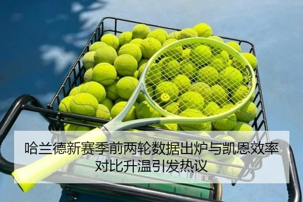 哈兰德新赛季前两轮数据出炉与凯恩效率对比升温引发热议